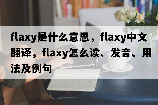 flaxy是什么意思，flaxy中文翻譯，flaxy怎么讀、發(fā)音、用法及例句