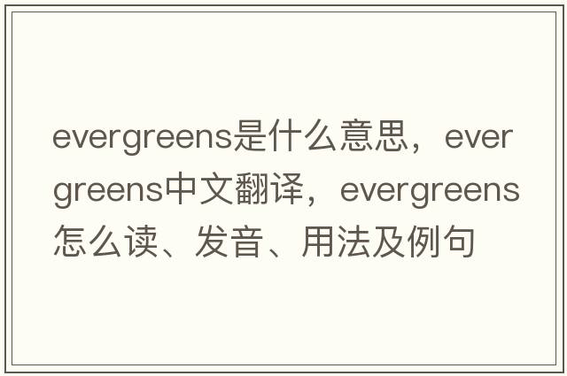 evergreens是什么意思，evergreens中文翻譯，evergreens怎么讀、發(fā)音、用法及例句
