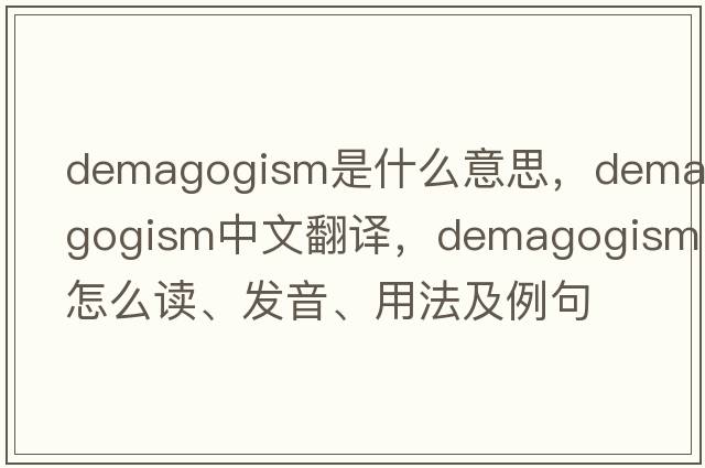 demagogism是什么意思，demagogism中文翻譯，demagogism怎么讀、發(fā)音、用法及例句