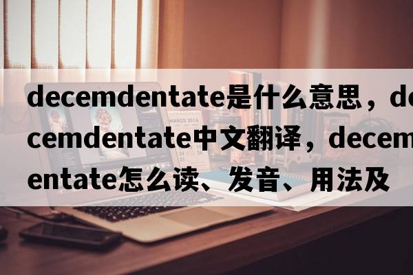 decemdentate是什么意思，decemdentate中文翻譯，decemdentate怎么讀、發(fā)音、用法及例句