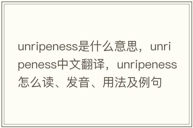 unripeness是什么意思，unripeness中文翻譯，unripeness怎么讀、發(fā)音、用法及例句