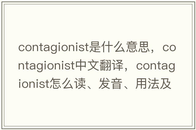 contagionist是什么意思，contagionist中文翻譯，contagionist怎么讀、發(fā)音、用法及例句