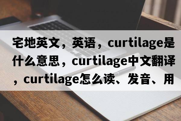 宅地英文，英語，curtilage是什么意思，curtilage中文翻譯，curtilage怎么讀、發(fā)音、用法及例句