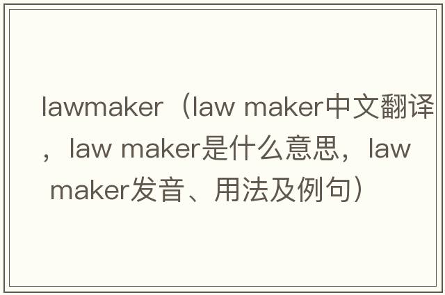 lawmaker（law maker中文翻譯，law maker是什么意思，law maker發(fā)音、用法及例句）