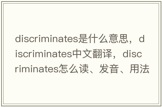 discriminates是什么意思，discriminates中文翻譯，discriminates怎么讀、發(fā)音、用法及例句