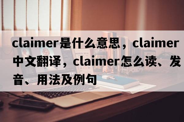 claimer是什么意思，claimer中文翻譯，claimer怎么讀、發(fā)音、用法及例句