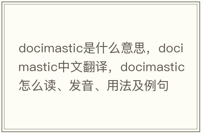 docimastic是什么意思，docimastic中文翻譯，docimastic怎么讀、發(fā)音、用法及例句
