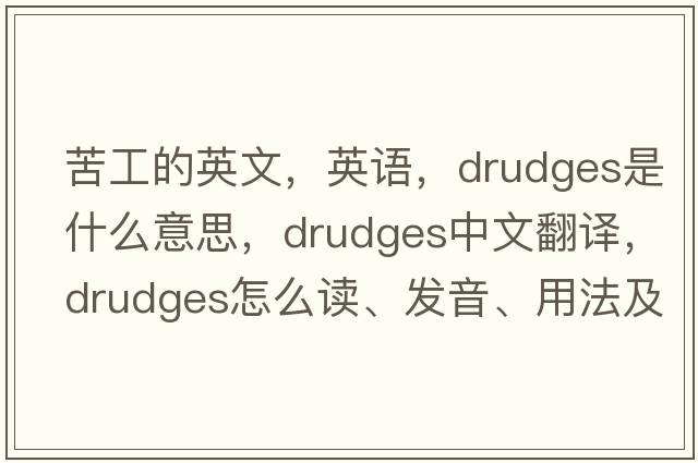 苦工的英文，英語，drudges是什么意思，drudges中文翻譯，drudges怎么讀、發(fā)音、用法及例句