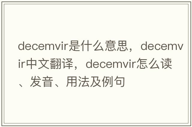 decemvir是什么意思，decemvir中文翻譯，decemvir怎么讀、發(fā)音、用法及例句