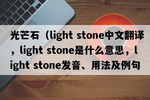 光芒石（light stone中文翻譯，light stone是什么意思，light stone發(fā)音、用法及例句）