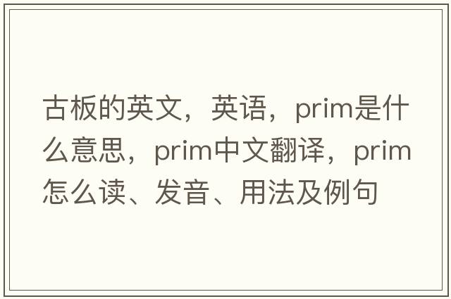 古板的英文，英語(yǔ)，prim是什么意思，prim中文翻譯，prim怎么讀、發(fā)音、用法及例句