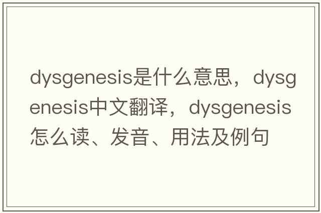 dysgenesis是什么意思，dysgenesis中文翻譯，dysgenesis怎么讀、發(fā)音、用法及例句