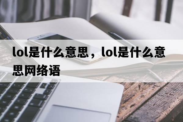 lol是什么意思，lol是什么意思網(wǎng)絡(luò)語