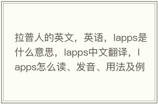 拉普人的英文，英語，Lapps是什么意思，Lapps中文翻譯，Lapps怎么讀、發(fā)音、用法及例句