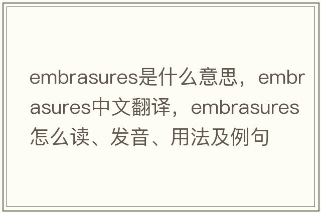 embrasures是什么意思，embrasures中文翻譯，embrasures怎么讀、發(fā)音、用法及例句