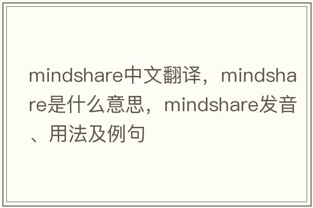 mindshare中文翻譯，mindshare是什么意思，mindshare發(fā)音、用法及例句