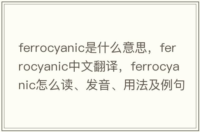 ferrocyanic是什么意思，ferrocyanic中文翻譯，ferrocyanic怎么讀、發(fā)音、用法及例句