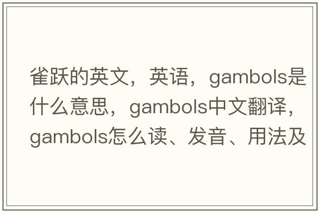 雀躍的英文，英語，gambols是什么意思，gambols中文翻譯，gambols怎么讀、發(fā)音、用法及例句