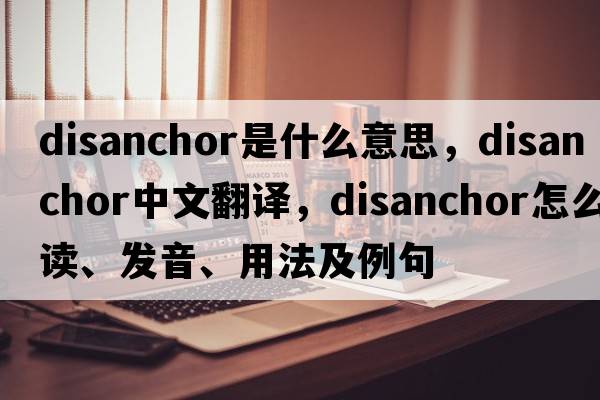 disanchor是什么意思，disanchor中文翻譯，disanchor怎么讀、發(fā)音、用法及例句
