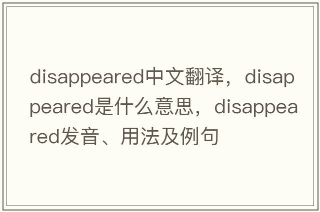 disappeared中文翻譯，disappeared是什么意思，disappeared發(fā)音、用法及例句