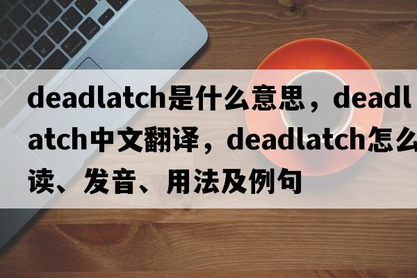 deadlatch是什么意思，deadlatch中文翻譯，deadlatch怎么讀、發(fā)音、用法及例句