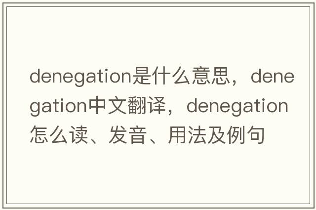 denegation是什么意思，denegation中文翻譯，denegation怎么讀、發(fā)音、用法及例句