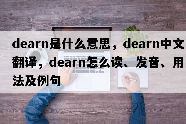 Dearn是什么意思，Dearn中文翻譯，Dearn怎么讀、發(fā)音、用法及例句