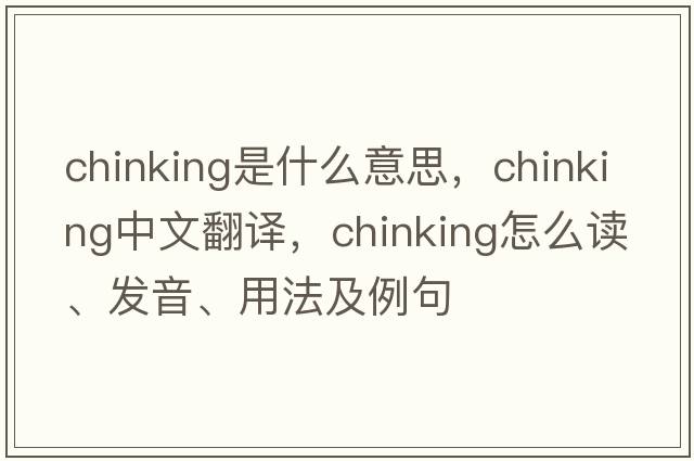 chinking是什么意思，chinking中文翻譯，chinking怎么讀、發(fā)音、用法及例句
