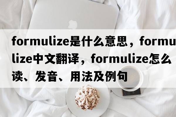 formulize是什么意思，formulize中文翻譯，formulize怎么讀、發(fā)音、用法及例句