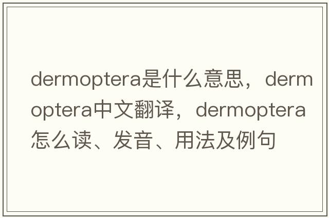 Dermoptera是什么意思，Dermoptera中文翻譯，Dermoptera怎么讀、發(fā)音、用法及例句