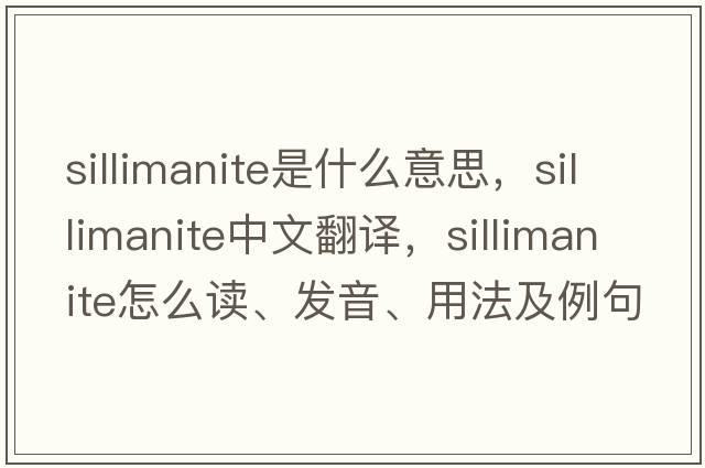 sillimanite是什么意思，sillimanite中文翻譯，sillimanite怎么讀、發(fā)音、用法及例句