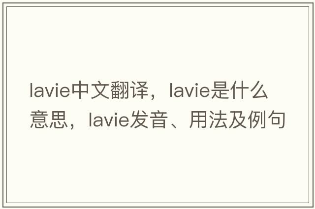 lavie中文翻譯，lavie是什么意思，lavie發(fā)音、用法及例句