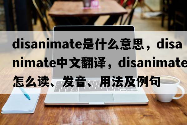 disanimate是什么意思，disanimate中文翻譯，disanimate怎么讀、發(fā)音、用法及例句