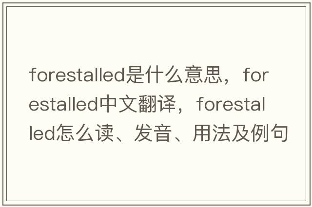 forestalled是什么意思，forestalled中文翻譯，forestalled怎么讀、發(fā)音、用法及例句