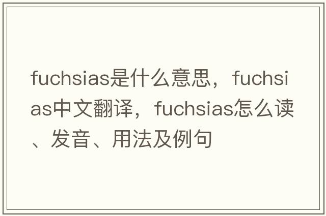 fuchsias是什么意思，fuchsias中文翻譯，fuchsias怎么讀、發(fā)音、用法及例句