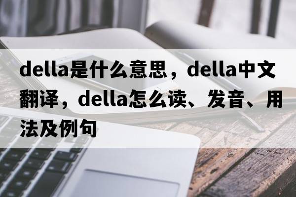 Della是什么意思，Della中文翻譯，Della怎么讀、發(fā)音、用法及例句
