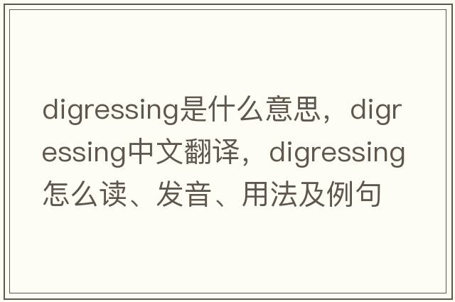 digressing是什么意思，digressing中文翻譯，digressing怎么讀、發(fā)音、用法及例句