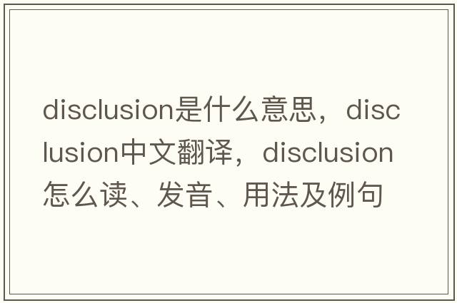 disclusion是什么意思，disclusion中文翻譯，disclusion怎么讀、發(fā)音、用法及例句