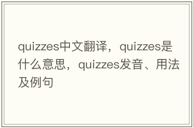 quizzes中文翻譯，quizzes是什么意思，quizzes發(fā)音、用法及例句