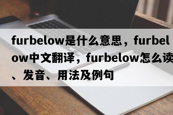 furbelow是什么意思，furbelow中文翻譯，furbelow怎么讀、發(fā)音、用法及例句