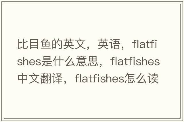 比目魚的英文，英語，flatfishes是什么意思，flatfishes中文翻譯，flatfishes怎么讀、發(fā)音、用法及例句