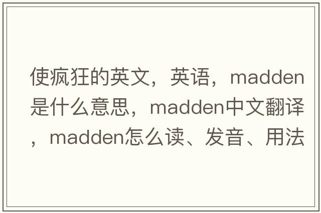 使瘋狂的英文，英語，madden是什么意思，madden中文翻譯，madden怎么讀、發(fā)音、用法及例句