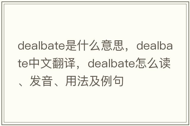 dealbate是什么意思，dealbate中文翻譯，dealbate怎么讀、發(fā)音、用法及例句