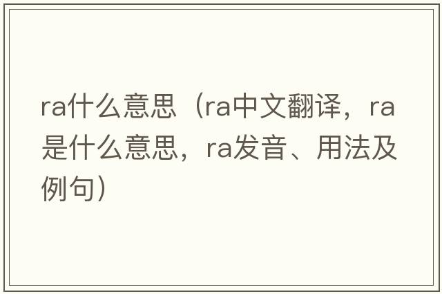 ra什么意思（ra中文翻譯，ra是什么意思，ra發(fā)音、用法及例句）