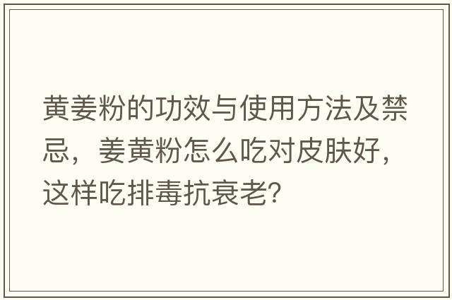 黃姜粉的功效與使用方法及禁忌，姜黃粉怎么吃對皮膚好，這樣吃排毒抗衰老？