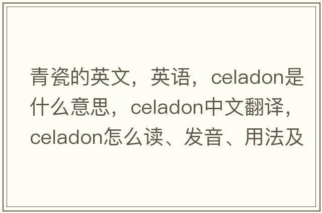 青瓷的英文，英語(yǔ)，celadon是什么意思，celadon中文翻譯，celadon怎么讀、發(fā)音、用法及例句