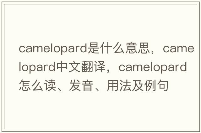 camelopard是什么意思，camelopard中文翻譯，camelopard怎么讀、發(fā)音、用法及例句