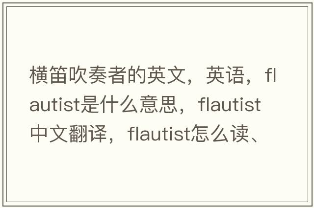 橫笛吹奏者的英文，英語，flautist是什么意思，flautist中文翻譯，flautist怎么讀、發(fā)音、用法及例句