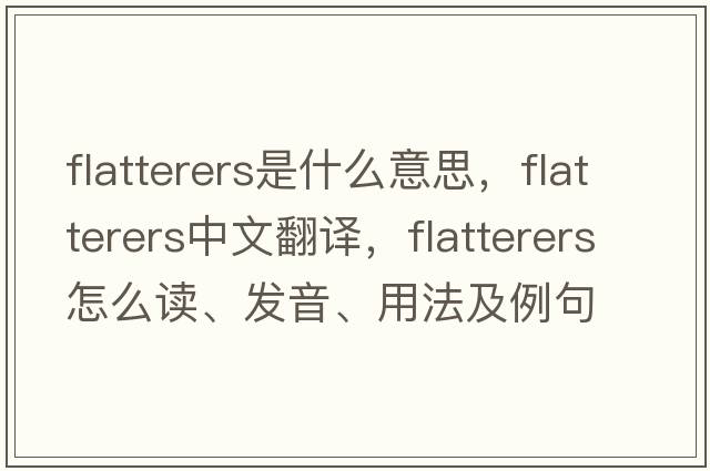 flatterers是什么意思，flatterers中文翻譯，flatterers怎么讀、發(fā)音、用法及例句