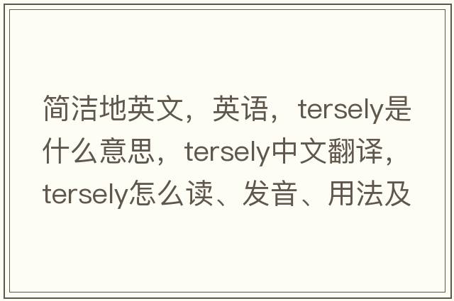 簡(jiǎn)潔地英文，英語(yǔ)，tersely是什么意思，tersely中文翻譯，tersely怎么讀、發(fā)音、用法及例句
